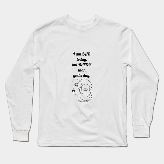 I AM BAD TODAY , BUT BETTER THANK YESTERDAY / FACE DESIGN Long Sleeve T-Shirt by LetMeBeFree